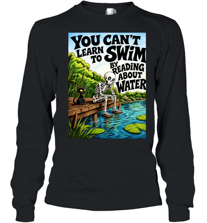 You Can’t Learn to Swim by Reading About Water Unisex T-Shirt