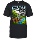 You Can’t Learn to Swim by Reading About Water Unisex T-Shirt