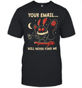 Your email will never find me Unisex T-Shirt
